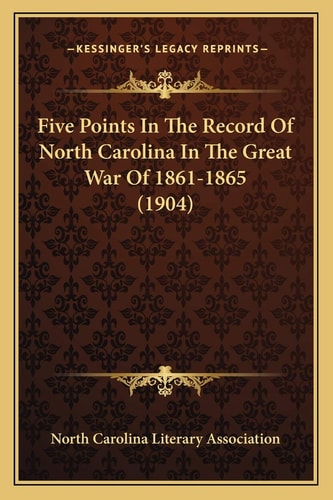 Five Points In The Record Of North Carolina In The Great War Of 1861-1865 (1904)