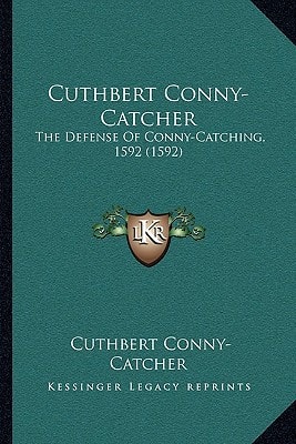 Cuthbert Conny-Catcher: The Defense Of Conny-Catching, 1592 (1592)