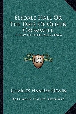 Elsdale Hall Or The Days Of Oliver Cromwell: A Play In Three Acts (1843)