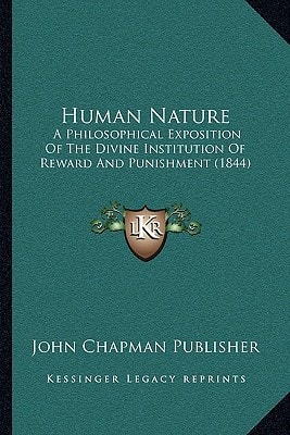 Human Nature: A Philosophical Exposition Of The Divine Institution Of Reward And Punishment (1844)
