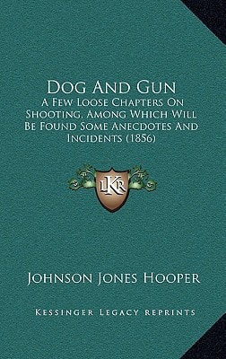Dog And Gun: A Few Loose Chapters On Shooting, Among Which Will Be Found Some Anecdotes And Incidents (1856)