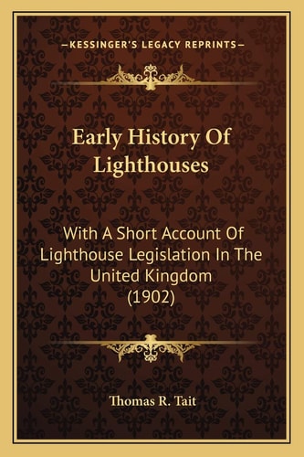 Early History Of Lighthouses: With A Short Account Of Lighthouse Legislation In The United Kingdom (1902)