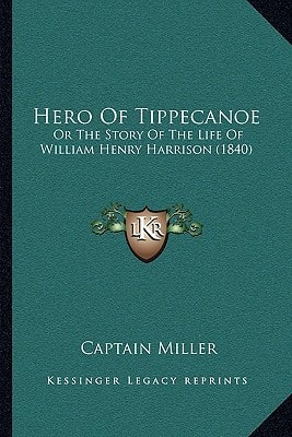 Hero Of Tippecanoe: Or The Story Of The Life Of William Henry Harrison (1840)