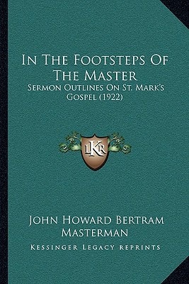 In The Footsteps Of The Master: Sermon Outlines On St. Mark's Gospel (1922)