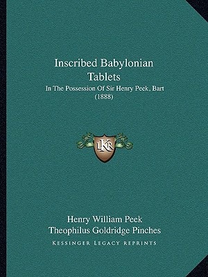Inscribed Babylonian Tablets: In The Possession Of Sir Henry Peek, Bart (1888)