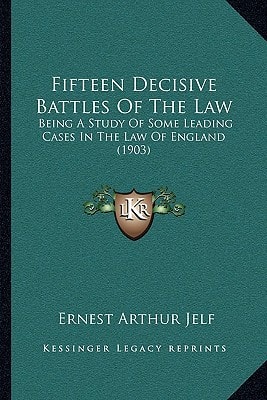 Fifteen Decisive Battles Of The Law: Being A Study Of Some Leading Cases In The Law Of England (1903)