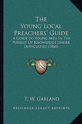 The Young Local Preachers' Guide: A Guide To Young Men In The Pursuit Of Knowledge Under Difficulties (1860)