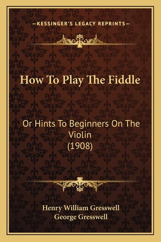 How To Play The Fiddle: Or Hints To Beginners On The Violin (1908)