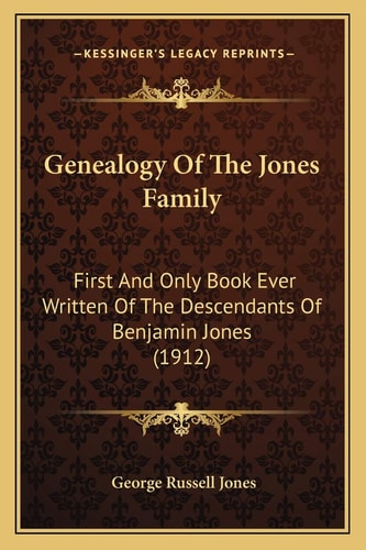 Genealogy Of The Jones Family: First And Only Book Ever Written Of The Descendants Of Benjamin Jones (1912)