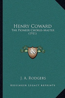 Henry Coward: The Pioneer Chorus-Master (1911)