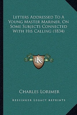 Letters Addressed To A Young Master Mariner, On Some Subjects Connected With His Calling (1834)
