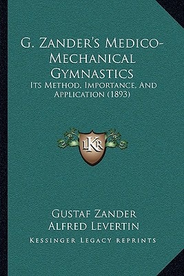 G. Zander's Medico-Mechanical Gymnastics: Its Method, Importance, And Application (1893)
