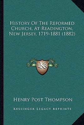 History Of The Reformed Church, At Readington, New Jersey, 1719-1881 (1882)