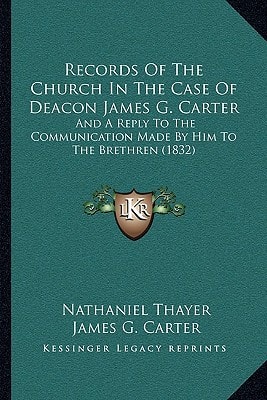 Records Of The Church In The Case Of Deacon James G. Carter: And A Reply To The Communication Made By Him To The Brethren (1832)