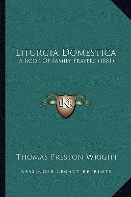 Liturgia Domestica: A Book Of Family Prayers (1881)