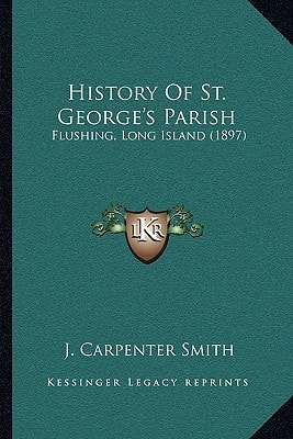 History Of St. George's Parish: Flushing, Long Island (1897)