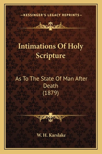 Intimations Of Holy Scripture: As To The State Of Man After Death (1879)