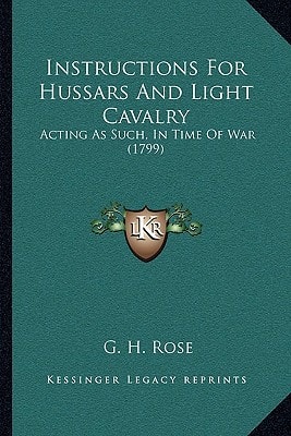 Instructions For Hussars And Light Cavalry: Acting As Such, In Time Of War (1799)