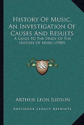 History Of Music, An Investigation Of Causes And Results: A Guide To The Study Of The History Of Music (1905)