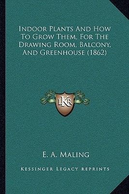 Indoor Plants And How To Grow Them, For The Drawing Room, Balcony, And Greenhouse (1862)