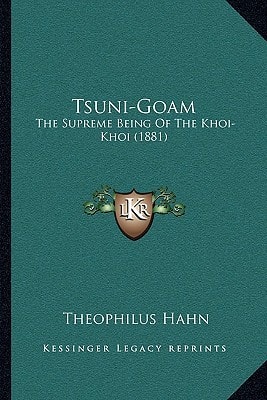Tsuni-Goam: The Supreme Being Of The Khoi-Khoi (1881)