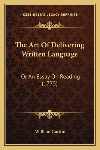 The Art Of Delivering Written Language: Or An Essay On Reading (1775)