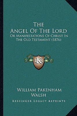 The Angel Of The Lord: Or Manifestations Of Christ In The Old Testament (1876)