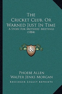 The Cricket Club, Or Warned Just In Time: A Story For Mothers' Meetings (1884)
