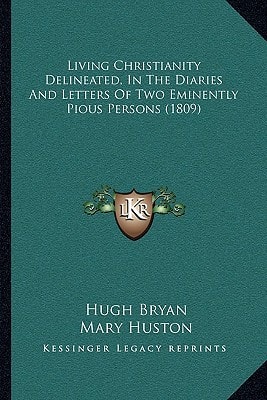 Living Christianity Delineated, In The Diaries And Letters Of Two Eminently Pious Persons (1809)