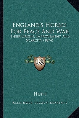 England's Horses For Peace And War: Their Origin, Improvement, And Scarcity (1874)