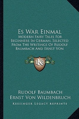 Es War Einmal: Modern Fairy Tales For Beginners In German, Selected From The Writings Of Rudolf Baumbach And Ernst Von Wildenbruch (1893)