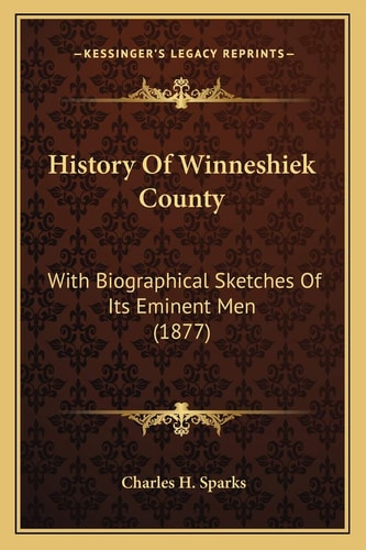 History Of Winneshiek County: With Biographical Sketches Of Its Eminent Men (1877)