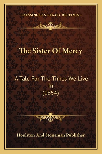 The Sister Of Mercy: A Tale For The Times We Live In (1854)