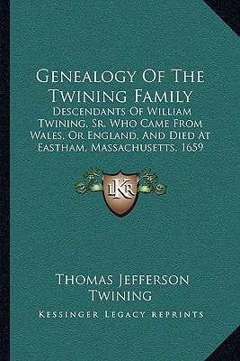 Genealogy Of The Twining Family: Descendants Of William Twining, Sr. Who Came From Wales, Or England, And Died At Eastham, Massachusetts, 1659 (1890)
