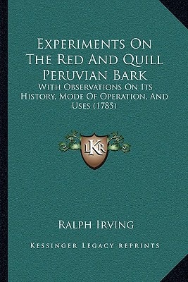 Experiments On The Red And Quill Peruvian Bark: With Observations On Its History, Mode Of Operation, And Uses (1785)