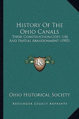 History Of The Ohio Canals: Their Construction,Cost, Use And Partial Abandonment (1905)