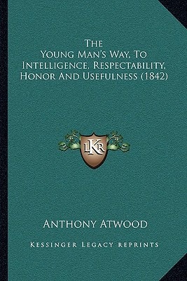 The Young Man's Way, To Intelligence, Respectability, Honor And Usefulness (1842)