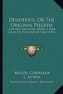 Desiderius, Or The Original Pilgrim: A Divine Dialogue, Being A Sure Guide To The Love Of God (1791)