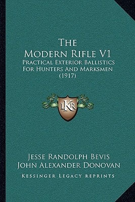 The Modern Rifle V1: Practical Exterior Ballistics For Hunters And Marksmen (1917)