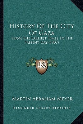 History Of The City Of Gaza: From The Earliest Times To The Present Day (1907)