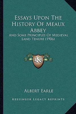 Essays Upon The History Of Meaux Abbey: And Some Principles Of Medieval Land Tenure (1906)