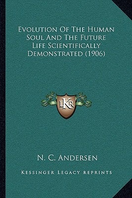 Evolution Of The Human Soul And The Future Life Scientifically Demonstrated (1906)