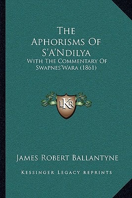 The Aphorisms Of S'A'Ndilya: With The Commentary Of Swapnes'Wara (1861)