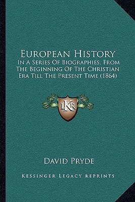 European History: In A Series Of Biographies, From The Beginning Of The Christian Era Till The Present Time (1864)