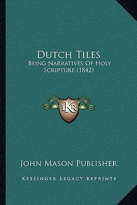 Dutch Tiles: Being Narratives Of Holy Scripture (1842)