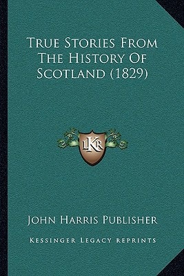 True Stories From The History Of Scotland (1829)