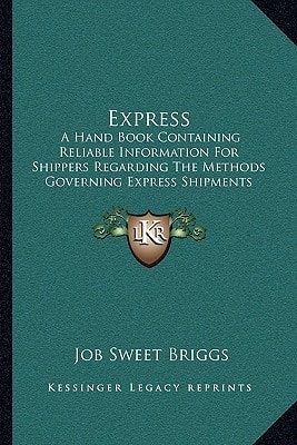 Express: A Hand Book Containing Reliable Information For Shippers Regarding The Methods Governing Express Shipments (1907)