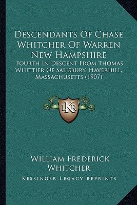 Descendants Of Chase Whitcher Of Warren New Hampshire: Fourth In Descent From Thomas Whittier Of Salisbury, Haverhill, Massachusetts (1907)