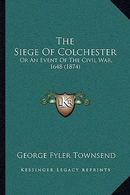 The Siege Of Colchester: Or An Event Of The Civil War, 1648 (1874)