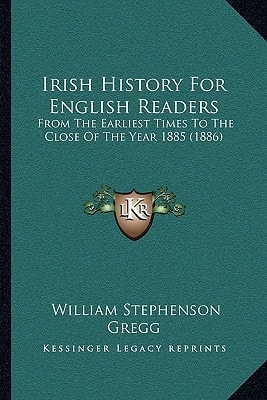 Irish History For English Readers: From The Earliest Times To The Close Of The Year 1885 (1886)